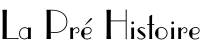 La Pré Histoire